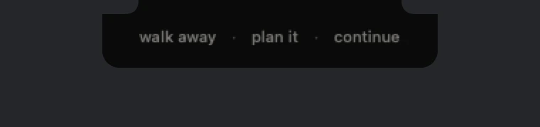 The notch panel, state 5: Walk away · plan it · continue.